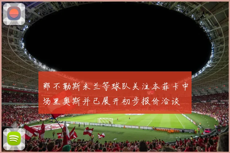 那不勒斯米兰等球队关注本菲卡中场里奥斯并已展开初步报价洽谈
