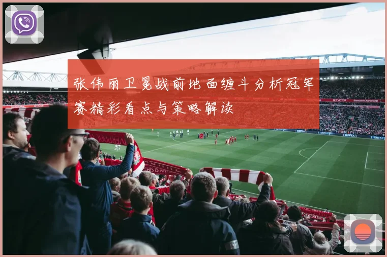 张伟丽卫冕战前地面缠斗分析冠军赛精彩看点与策略解读